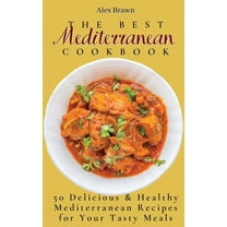 The Best Mediterranean Cookbook: 50 Delicious & Healthy Mediterranean Recipes for Your Tasty Meals, (Hardcover)