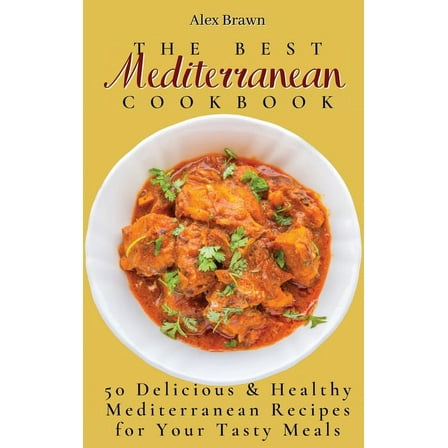 The Best Mediterranean Cookbook: 50 Delicious & Healthy Mediterranean Recipes for Your Tasty Meals, (Hardcover)
