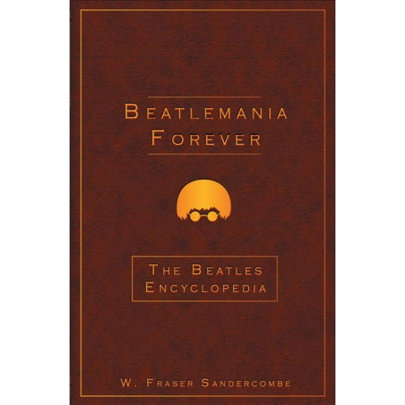 Beatlemania Forever : The Beatles Encyclopedia