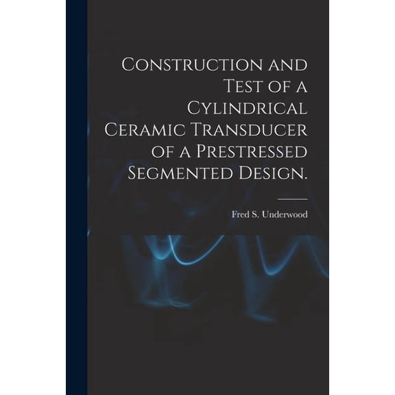 Construction and Test of a Cylindrical Ceramic Transducer of a Prestressed Segmented Design., (Paperback)