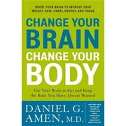 Change Your Brain, Change Your Body: Use Your Brain to Get and Keep the Body You Have Always Wanted (Hardcover) by Dr. Daniel G Amen