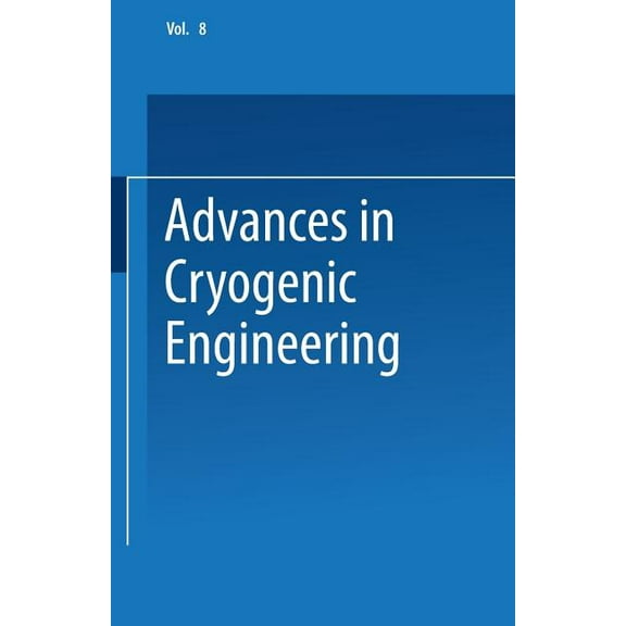 Advances in Cryogenic Engineering Advances in Cryogenic Engineering: Proceedings of the 1962 Cryogenic Engineering Conference University of California Los, Book 8, (Paperback)