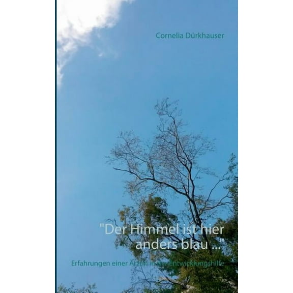 Der Himmel ist hier anders blau .: Erfahrungen einer rztin in der Entwicklungshilfe German Edition Paperback 3752848758 9783752848755 Cornelia Drkhauser