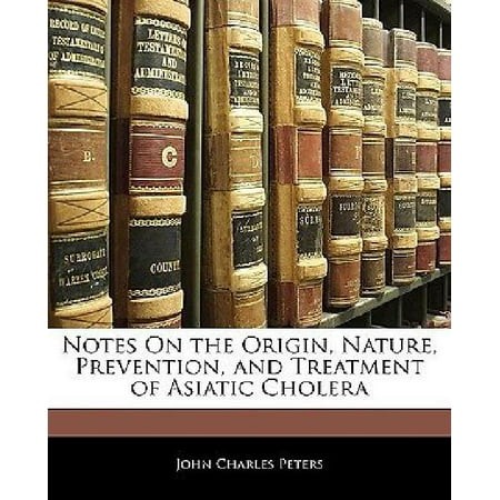 Notes on the Origin, Nature, Prevention, and Treatment of Asiatic Cholera