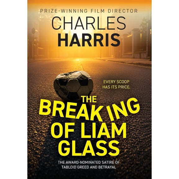 The Breaking of Liam Glass: The Gripping Award-Nominated Satire of Tabloid Greed and Betrayal, (Hardcover)