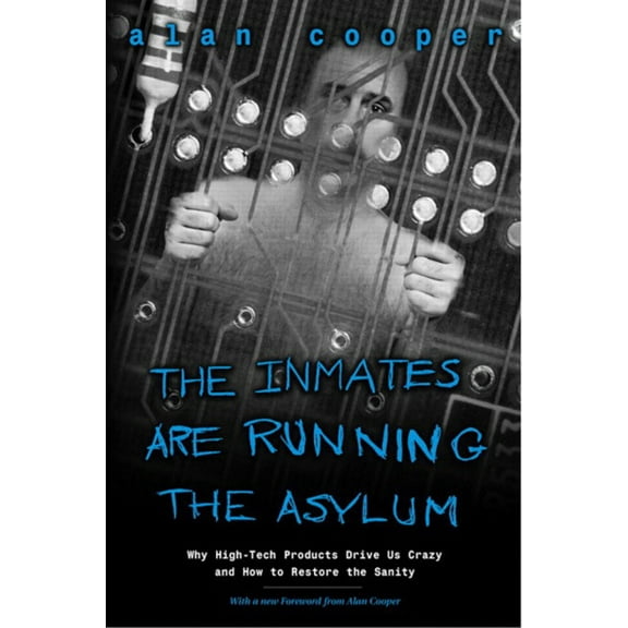 Pre-Owned The Inmates Are Running the Asylum: Why High Tech Products Drive Us Crazy and How to Restore the Sanity (Paperback) 0672326140 9780672326141