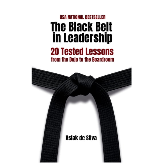 The Black Belt in Leadership: 20 Tested Lessons from the Dojo to the Boardroom, (Hardcover)