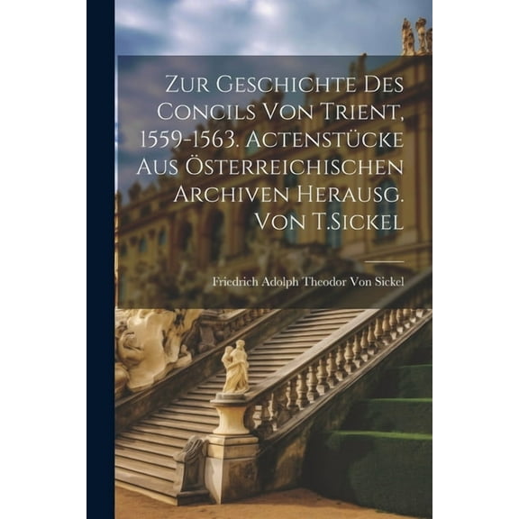 Zur Geschichte Des Concils Von Trient, 1559-1563. Actenstücke Aus Österreichischen Archiven Herausg. Von T.Sickel (Paperback)