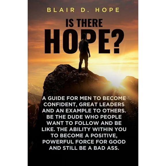 Is There Hope?: A Guide for Men to Become Confident, Great Leaders and an Example to Others. Be the Dude Who People Want, (Paperback)
