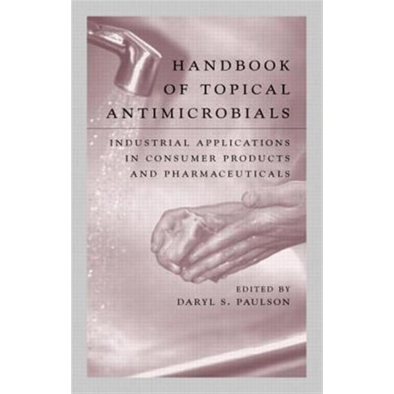 Pre-Owned Handbook of Topical Antimicrobials: Industrial Applications in Consumer Products and Pharmaceuticals, (Hardcover)