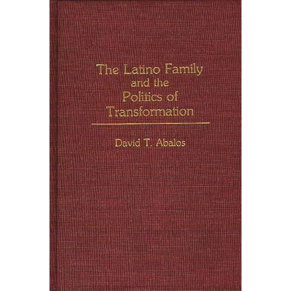 Praeger Transformational Politics and Po The Latino Family and the Politics of Transformation, (Hardcover)