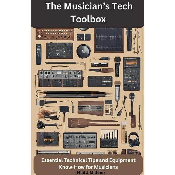 The Musician's Tech Toolbox-Essential Technical Tips and Equipment Know-How for Musicians, (Paperback)