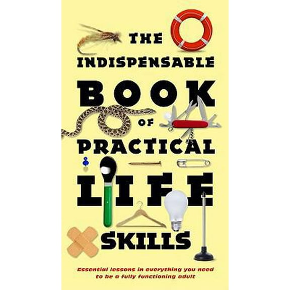Pre-Owned The Indispensable Book of Practical Life Skills: Essential Lessons in Everything You Need to Be a Fully Functioning Adult (Hardcover) 084371641X 9780843716412