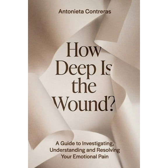 How Deep Is The Wound?: A Guide to Investigating, Understanding, and Resolving Your Emotional Pain, (Paperback)