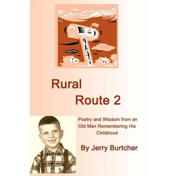 Rural Route 2: Poetry and Wisdom from an Old Man Remembering His Childhood (Paperback) by Jerry Burtcher