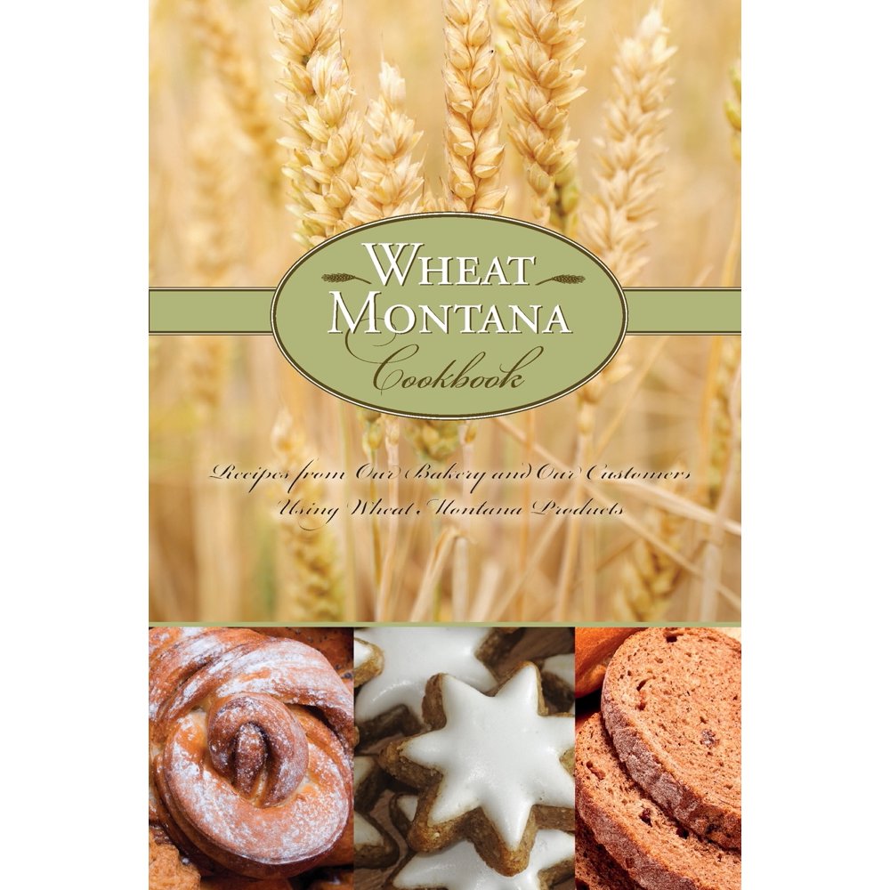 Wheat Montana Cookbook Recipes from Our Bakery and Our Customers