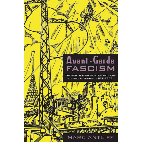 Avant-Garde Fascism: The Mobilization of Myth, Art, and Culture in France, 1909-1939, (Paperback)