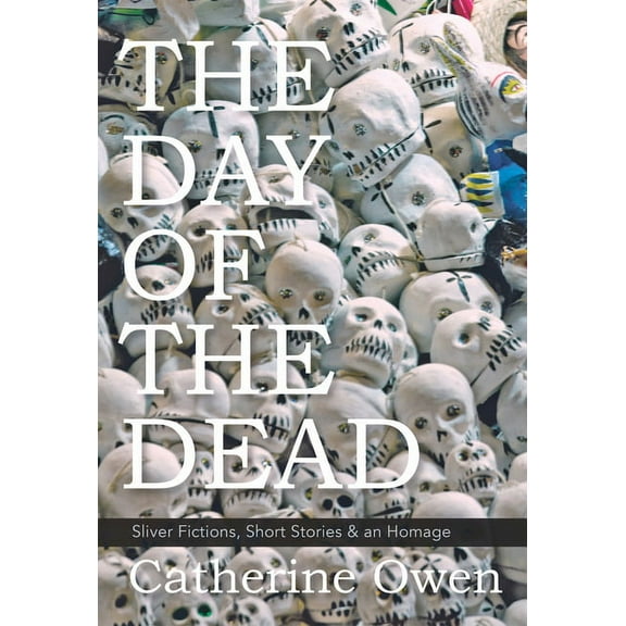 The Day of the Dead : Sliver Fictions, Short Stories & an Homage (Paperback)