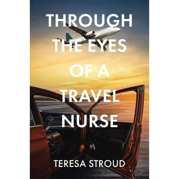 Through the Eyes of a Travel Nurse, (Paperback)