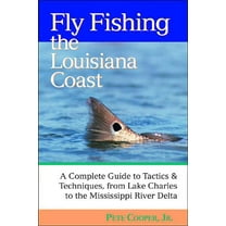 Fly Fishing the Louisiana Coast: A Complete Guide to Tactics & Techniques, from Lake Charles to the Mississippi River Delta (Paperback)