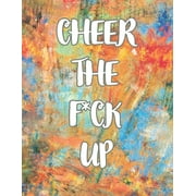 Cheer the F*ck Up: A Motivating Swear Word Coloring Book for Adults, Positive Sh*t to Color Your Mood Happy, stress revlieving, inspirational quotes. (Paperback)