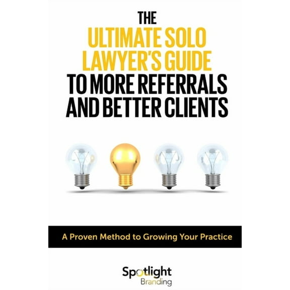 The Ultimate Solo Lawyer's Guide to More Referrals and Better Clients, (Paperback)