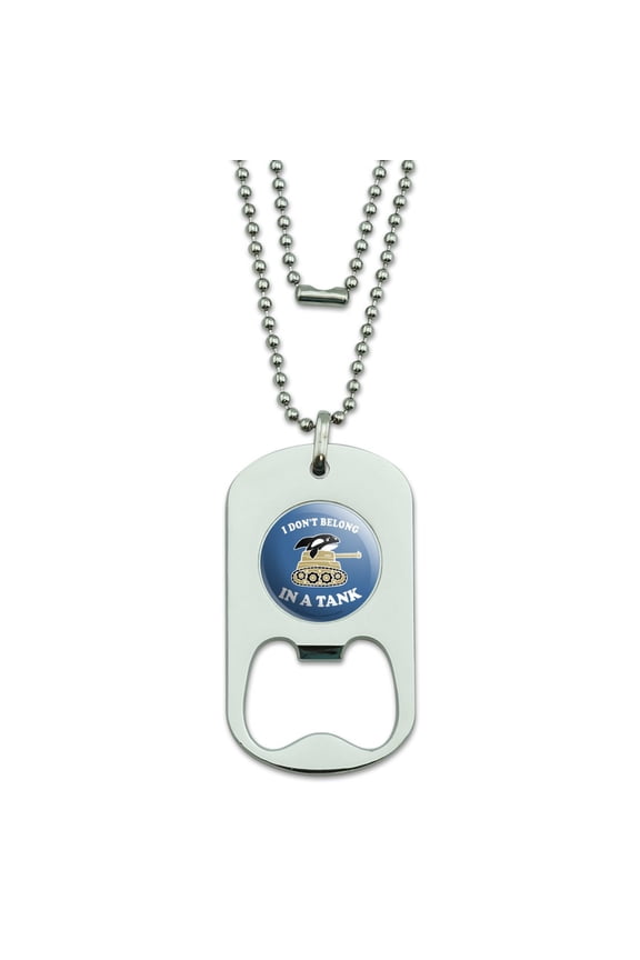 I Don't Belong in a Tank Orca Whale Funny Humor Military Dog Tag Bottle Opener Pendant