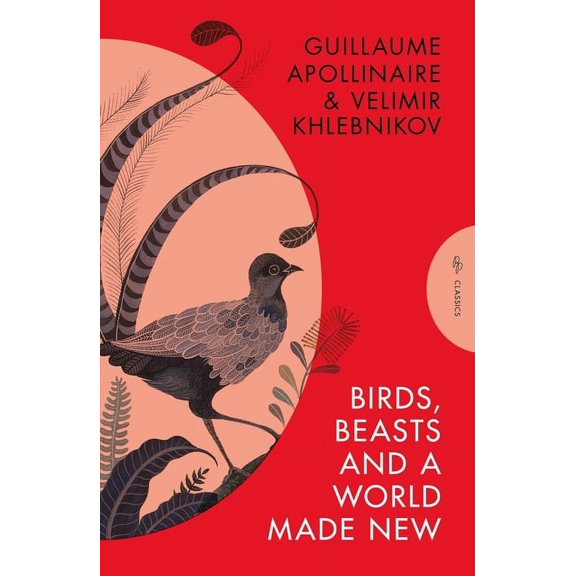 Pushkin Press Classics Birds, Beasts and a World Made New: Guillaume Apollinaire and Velimir Khlebnikov (1908-22), (Paperback)