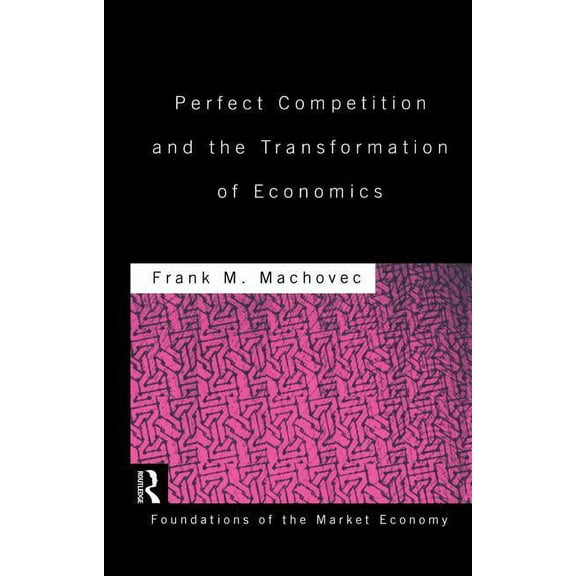 Routledge Foundations of the Market Econ Perfect Competition and the Transformation of Economics, (Paperback)