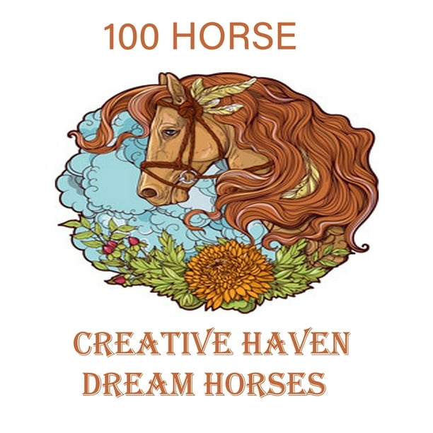 Download 100 H0rse Creative Haven Dream Horses An Adult Coloring Book Of 100 Horses In A Variety Of Styles And Patterns Animal Coloring Books For Adults Paperback Walmart Com Walmart Com