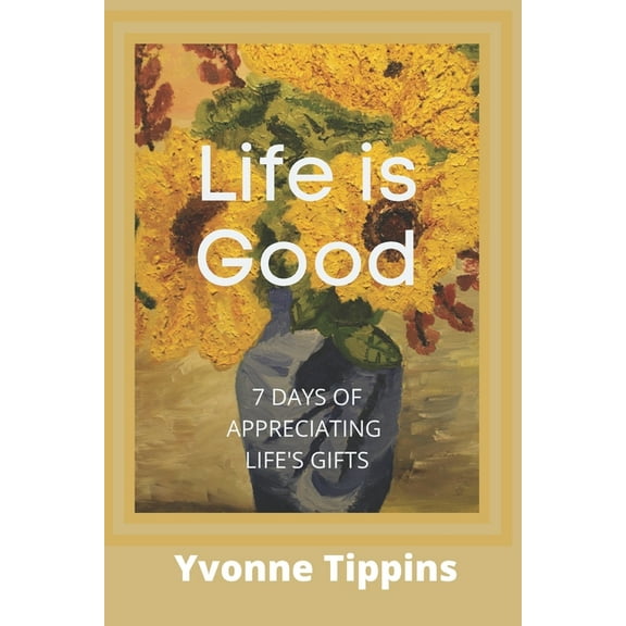 Life is Good: 7 Days of Appreciating Life's Gifts (Paperback)