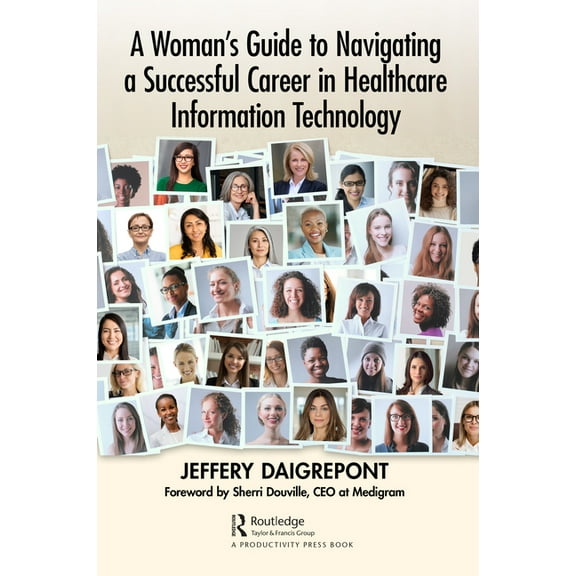 A Woman's Guide to Navigating a Successful Career in Healthcare Information Technology, (Paperback)