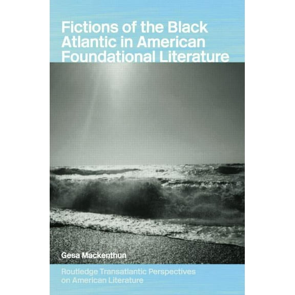 Routledge Transnational Perspectives on Fictions of the Black Atlantic in American Foundational Literature, (Paperback)