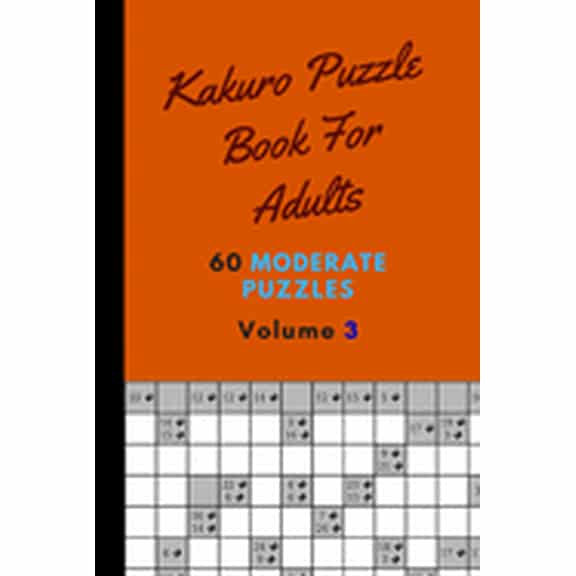 Kakuro Puzzle Book For Adults 60 Moderate Puzzles Volume 3: Magnificent Kakuro Puzzle Book - 60 Moderate Puzzles With Solutions For Adults - Kakuro Puzzle Books For Adults (Paperback)