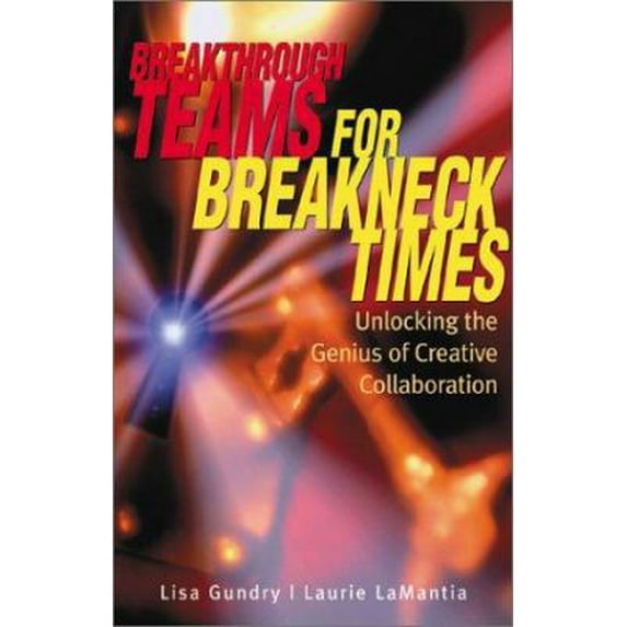 Pre-Owned Breakthrough Teams for Breakneck Times: Unlocking the Genius of Creative Collaboration (Hardcover) 0793142733 9780793142736