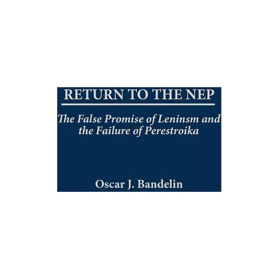 Return to the Nep: The False Promise of Leninism and the Failure of Perestroika, (Hardcover)