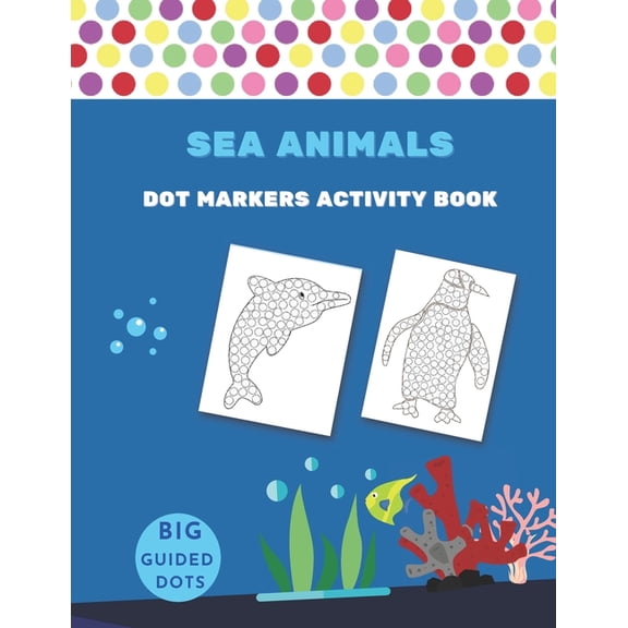 Dot Markers Activity Book Sea Animals : Easy Guided BIG DOTS Gift For Kids Ages 1-3, 2-4, 3-5, Baby, Toddler, Preschool, (Paperback)