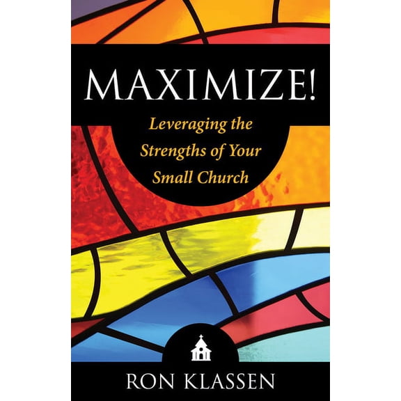 Maximize!: Leveraging the Strengths of Your Small Church Author: Ron Klassen (Paperback)