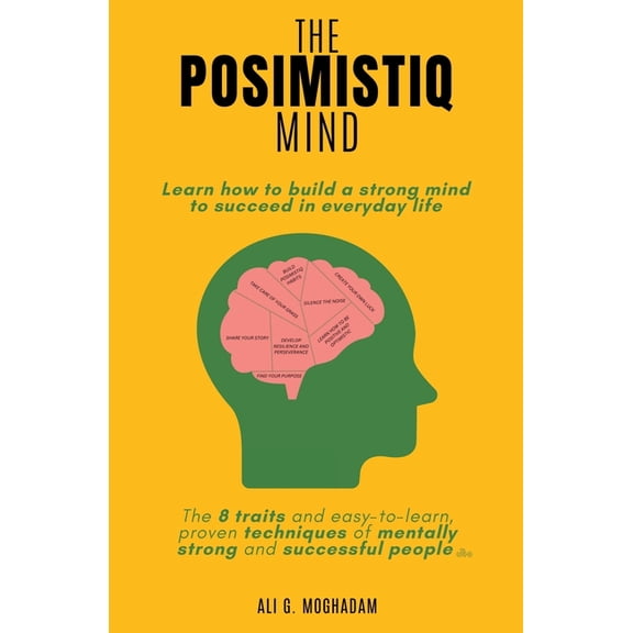 The Posimistiq Mind: Learn how to build a strong mind to succeed in everyday life, (Paperback)