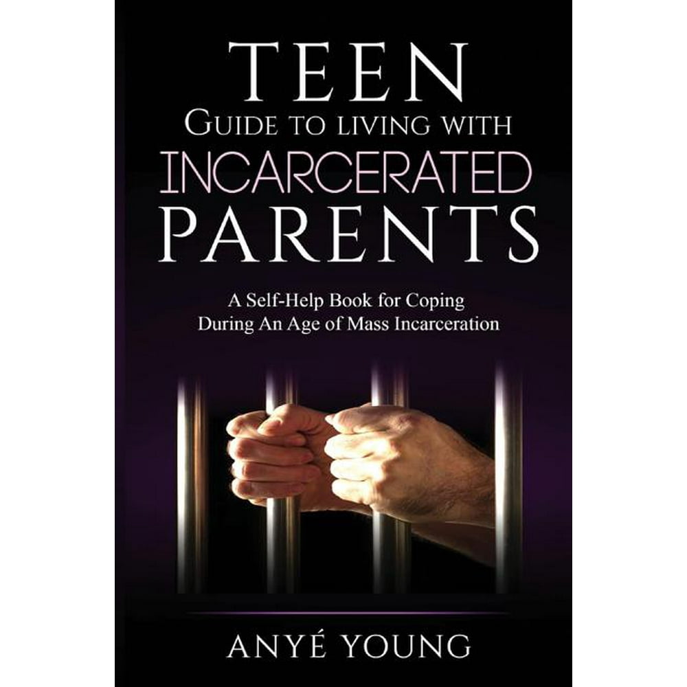 Teen Guide to Living with Incarcerated Parents, Volume 1 A SelfHelp