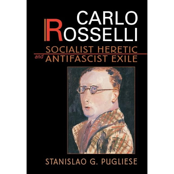 Carlo Rosselli: Socialist Heretic and Antifascist Exile, (Hardcover)