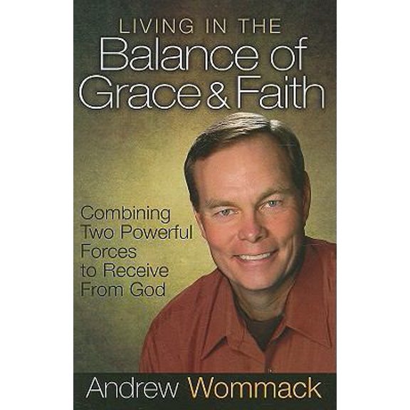 Pre-Owned Living in the Balance of Grace and Faith: Combining Two Powerful Forces to Receive from God (Hardcover) 1577949188 9781577949183