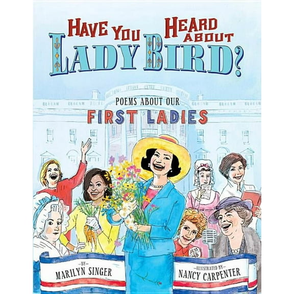 Have You Heard about Lady Bird?: Poems about Our First Ladies, (Hardcover)