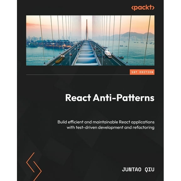 React Anti-Patterns: Build efficient and maintainable React applications with test-driven development and refactoring, (Paperback)