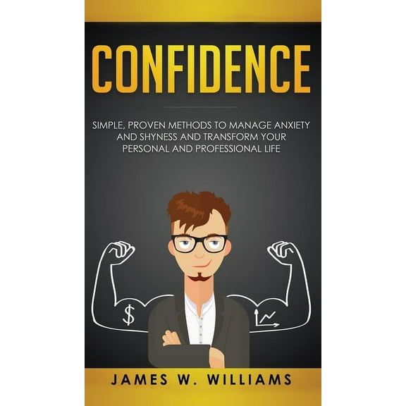 Confidence: Simple, Proven Methods to Manage Anxiety and Shyness, and Transform Your Personal and Professional Life, (Hardcover)