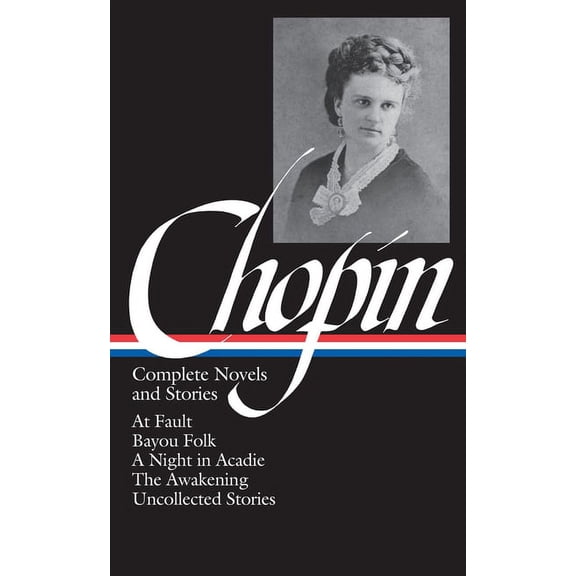 Library of America Kate Chopin: Complete Novels and Stories, Book 136, (Hardcover)