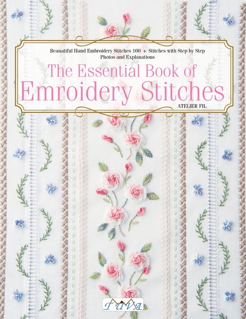 The essential book of embroidery stitches  beautiful hand embroidery The essential book of embroidery stitches  beautiful hand embroidery