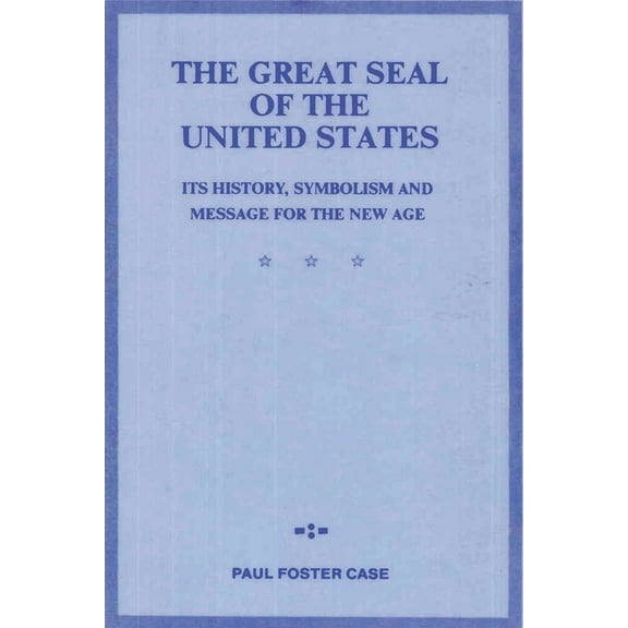 The Great Seal of the United States: Its History, Symbolism and Message for the New Age, (Paperback)