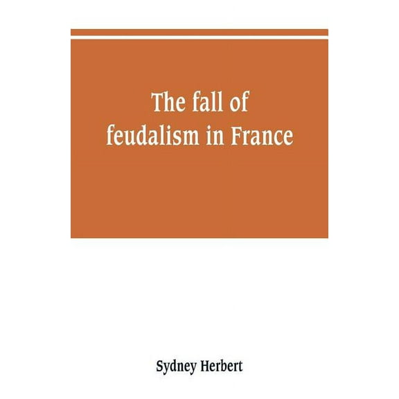 The fall of feudalism in France (Paperback)
