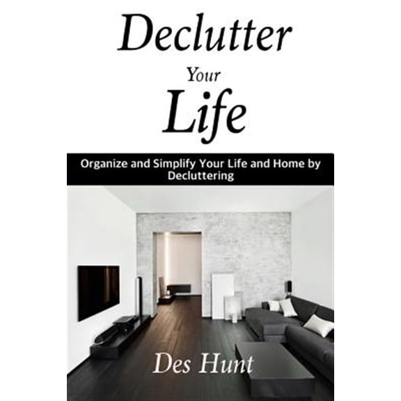 Pre-Owned Declutter Your Life : Organize and Simplify Your Life and Home by Decluttering